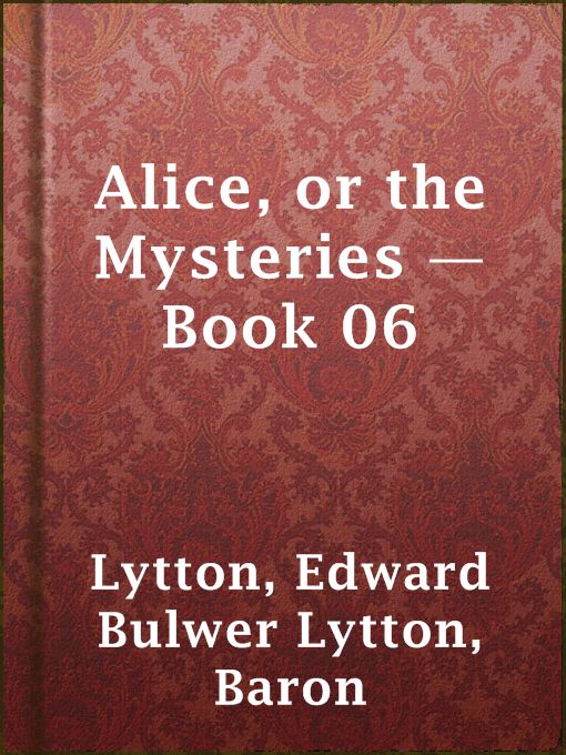 Title details for Alice, or the Mysteries — Book 06 by Baron Edward Bulwer Lytton Lytton - Available